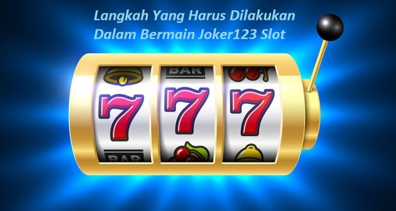 Langkah Yang Harus Dilakukan Dalam Bermain Joker123 Slot
