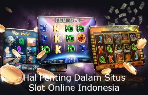 Hal Penting Dalam Situs Slot Online Indonesia